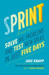 Sprint : How to Solve Big Problems and Test New Ideas in Just Five Days