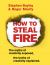 How to Steal Fire : The Myths of Creativity Exposed, the Truths of Creativity Explained