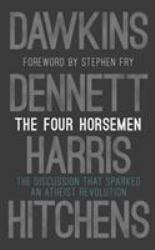 The Four Horsemen : The Discussion That Sparked an Atheist Revolution