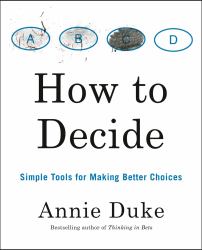 How to Decide : Simple Tools for Making Better Choices