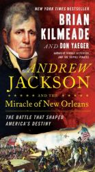 Andrew Jackson and the Miracle of New Orleans : The Battle That Shaped America's Destiny