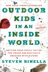 Outdoor Kids in an Inside World : Getting Your Family Out of the House and Radically Engaged with Nature