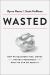 Wasted : How We Squander Time, Money, and Natural Resources-And What We Can Do about It