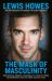 The Mask of Masculinity : How Men Can Embrace Vulnerability, Create Strong Relationships, and Live Their Fullest Lives