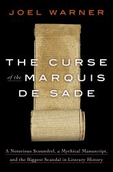 The Curse of the Marquis de Sade : A Notorious Scoundrel, a Mythical Manuscript, and the Biggest Scandal in Literary History