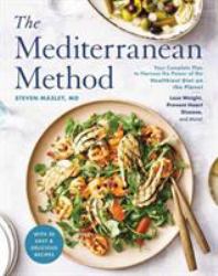 The Mediterranean Method : Your Complete Plan to Harness the Power of the Healthiest Diet on the Planet-- Lose Weight, Prevent Heart Disease, and More! (a Mediterranean Diet Cookbook)