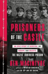 Prisoners of the Castle : An Epic Story of Survival and Escape from Colditz, the Nazis' Fortress Prison