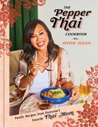 The Pepper Thai Cookbook : Family Recipes from Everyone's Favorite Thai Mom