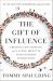 The Gift of Influence : Creating Life-Changing and Lasting Impact in Your Everyday Interactions