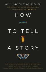 How to Tell a Story : The Essential Guide to Memorable Storytelling from the Moth