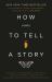 How to Tell a Story : The Essential Guide to Memorable Storytelling from the Moth