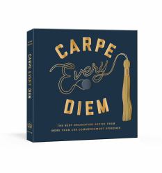 Carpe Every Diem : The Best Graduation Advice from More Than 100 Commencement Speeches : a Graduation Book