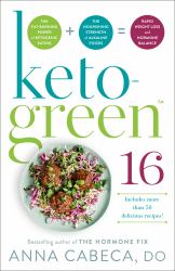 Keto-Green 16 : The Fat-Burning Power of Ketogenic Eating + the Nourishing Strength of Alkaline Foods = Rapid Weight Loss and Hormone Balance