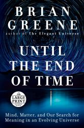 Until the End of Time : Mind, Matter, and Our Search for Meaning in an Evolving Universe