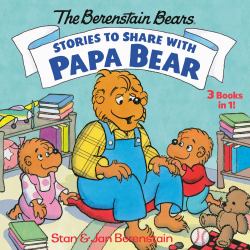 Stories to Share with Papa Bear (the Berenstain Bears) : 3-Books-in-1