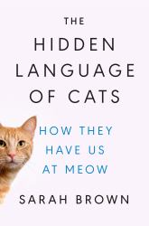 The Hidden Language of Cats : How They Have Us at Meow