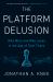 The Platform Delusion : Who Wins and Who Loses in the Age of Tech Titans