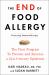 The End of Food Allergy : The First Program to Prevent and Reverse a 21st Century Epidemic