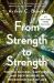 From Strength to Strength : Finding Success, Happiness, and Deep Purpose in the Second Half of Life