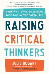 Raising Critical Thinkers : A Parent's Guide to Growing Wise Kids in the Digital Age