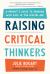 Raising Critical Thinkers : A Parent's Guide to Growing Wise Kids in the Digital Age