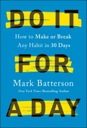 Do It for a Day : How to Make or Break Any Habit in 30 Days