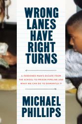 Wrong Lanes Have Right Turns : A Pardoned Man's Escape from the School-To-Prison Pipeline and What We Can Do to Dismantle It