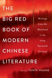 The Big Red Book of Modern Chinese Literature : Writings from the Mainland in the Long Twentieth Century