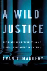 A Wild Justice : The Death and Resurrection of Capital Punishment in America