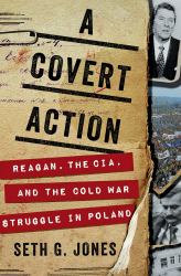 A Covert Action : Reagan, the CIA, and the Cold War Struggle in Poland