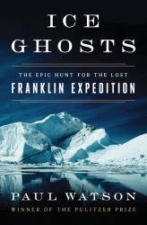 Ice Ghosts : The Epic Hunt for the Lost Franklin Expedition