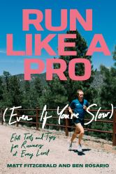 Run Like a Pro (Even If You're Slow) : Elite Tools and Tips for Runners at Every Level