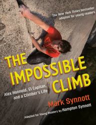 The Impossible Climb (Young Readers Adaptation) : Alex Honnold, el Capitan, and a Climber's Life