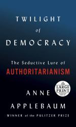 Twilight of Democracy : The Seductive Lure of Authoritarianism