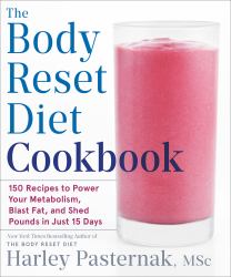 The Body Reset Diet Cookbook : 150 Recipes to Power Your Metabolism, Blast Fat, and Shed Pounds in Just 15 Days