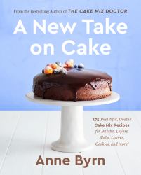 A New Take on Cake : 175 Beautiful, Doable Cake Mix Recipes for Bundts, Layers, Slabs, Loaves, Cookies, and More! a Baking Book