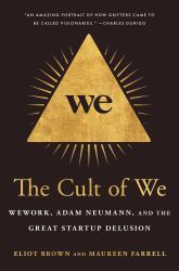 The Cult of We : WeWork, Adam Neumann, and the Great Startup Delusion