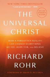 The Universal Christ : How a Forgotten Reality Can Change Everything We See, Hope for, and Believe