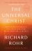 The Universal Christ : How a Forgotten Reality Can Change Everything We See, Hope for, and Believe