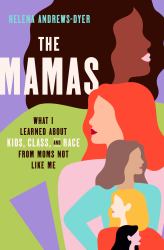 The Mamas : What I Learned about Kids, Class, and Race from Moms Not Like Me