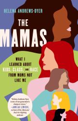 The Mamas : What I Learned about Kids, Class, and Race from Moms Not Like Me