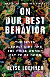 On Our Best Behavior : The Seven Deadly Sins and the Price Women Pay to Be Good