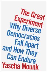 The Great Experiment : Why Diverse Democracies Fall Apart and How They Can Endure