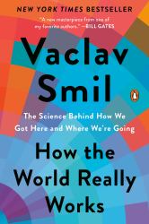 How the World Really Works : The Science Behind How We Got Here and Where We're Going