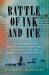 Battle of Ink and Ice : A Sensational Story of News Barons, North Pole Explorers, and the Making of Modern Media