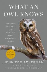 What an Owl Knows : The New Science of the World's Most Enigmatic Birds