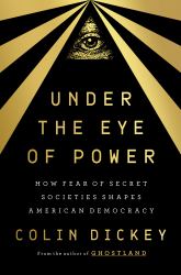 Under the Eye of Power : How Fear of Secret Societies Shapes American Democracy