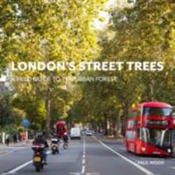 London's Street Trees : A Field Guide to the Urban Forest