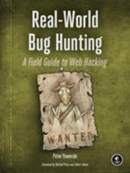 Real-World Bug Hunting : A Field Guide to Web Hacking