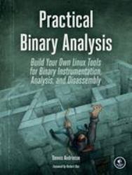 Practical Binary Analysis : Build Your Own Linux Tools for Binary Instrumentation, Analysis, and Disassembly